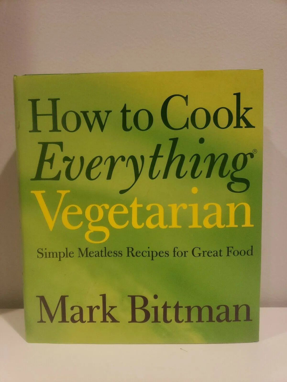 "How to cook everything vegetarian: simple meatless recipes for great food" by Mark Bittman, Vintage, Hardcover